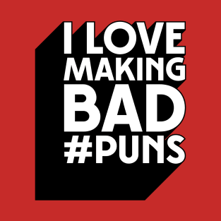 I Love Making Bad #Puns T-Shirt