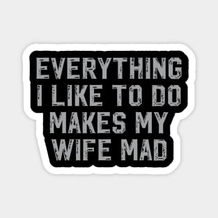 Everything I Like To Do Makes My Wife Mad Magnet