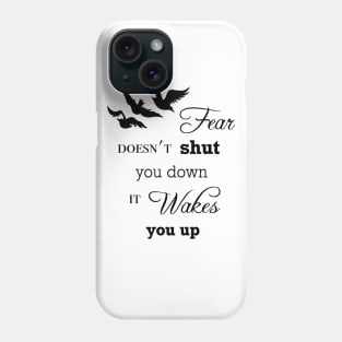 Fear Doesn't Shut You Down, It Wakes You Up Phone Case