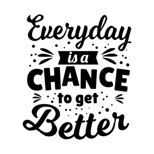 Everyday is a chance to get better T-Shirt