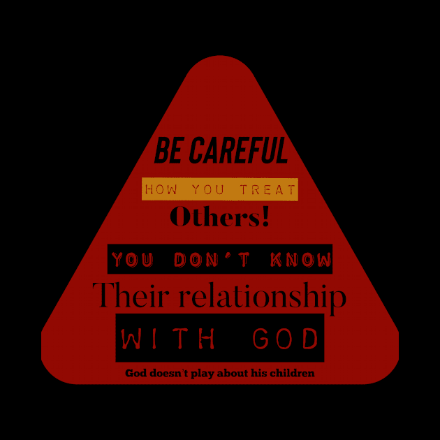 Be careful how you treat others! You don’t know their relationship with God. God doesn’t play about his children. by Certain Extent 