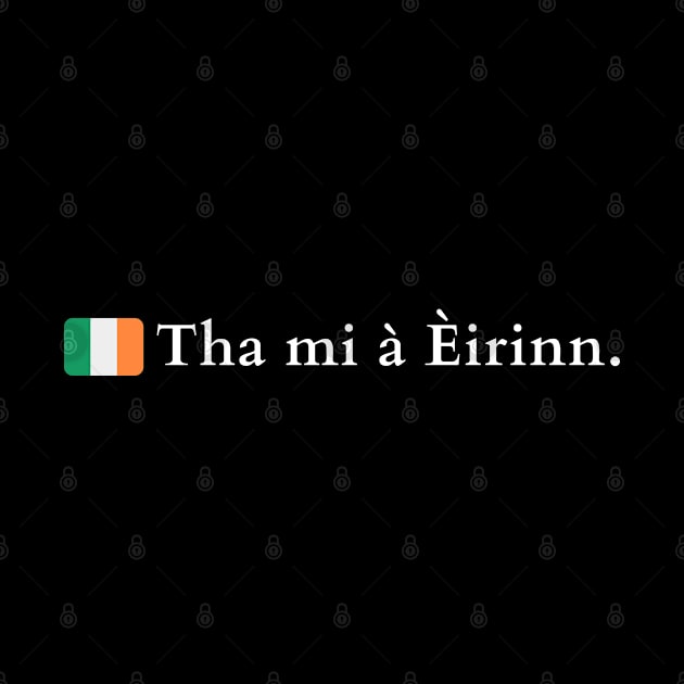 Tha mi à Èirinn I am from Ireland in Gaelic (Scots) by allscots