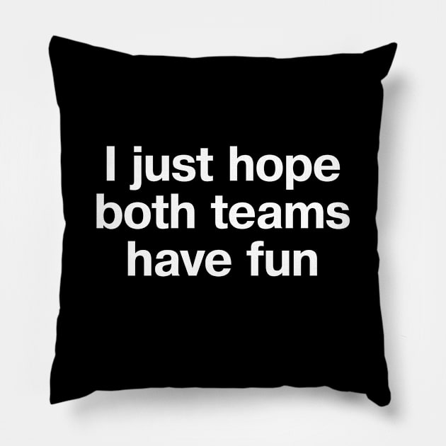 "I just hope both teams have fun" in plain white letters - cos sports don't have to be cutthroat Pillow by TheBestWords