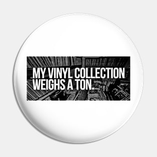 My Vinyl Collection Weighs A Ton Pin