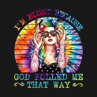 I'm blunt because god rolled me that way tie dye girl hippie funny gift T-Shirt