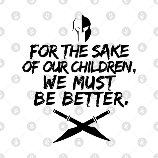 For the sake of our children, we must be better. by mksjr