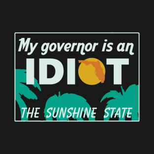 My Governor Is An Idiot - Florida T-Shirt