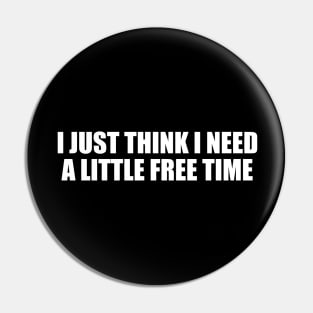 I just think I need a little free time Pin