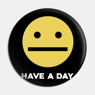 Have A Day Pin