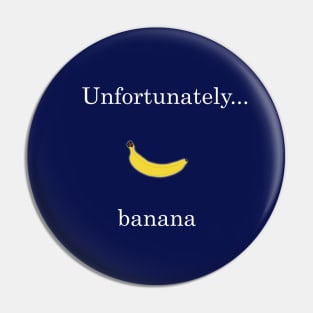 Unfortunately... banana (white letters) Pin