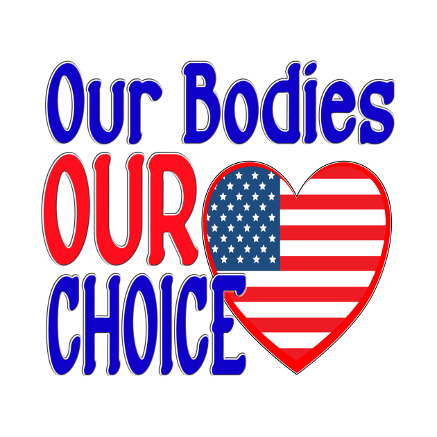 OUR BODIES OUR CHOICE by KathyNoNoise