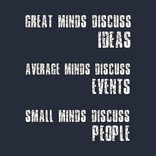 Great Minds Discuss Ideas Average Minds Discuss Events Small Minds Discuss People T-Shirt