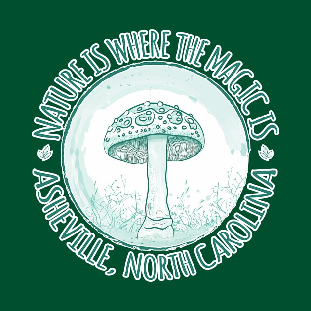 Nature Is Where The Magic Is Asheville, NC - Mushroom - Mint 18 by AVL Merch