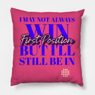 I MAY NOT ALWAYS WIN BUT I'LL STILL BE IN FIRST POSITION Pillow