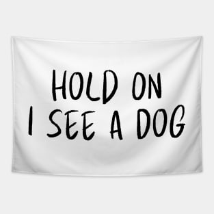 Hold On I See a Dog - Dog Quotes Tapestry