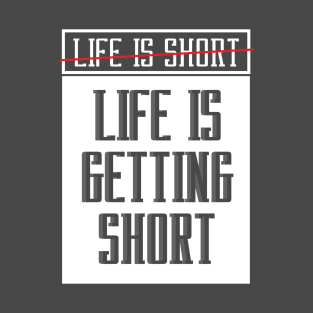 Life is getting short-white T-Shirt