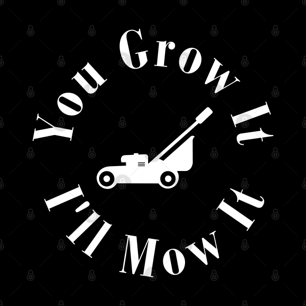 You Grow It I'll Mow It by HobbyAndArt