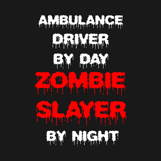 Funny Spooky Halloween Party Trendy Gift - Ambulance Driver By Day Zombie Slayer By Night by AwesomeApparel