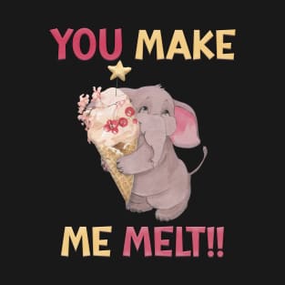 You Make Me Melt T-Shirt