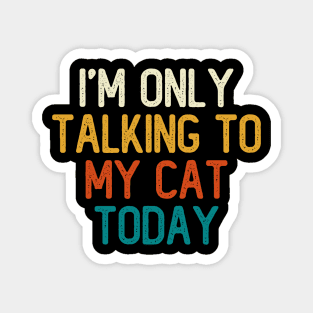 I'm Only Talking To My Cat Today Magnet