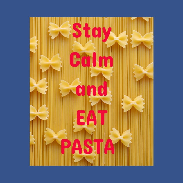 Stay Calm and Eat Pasta by Jerry De Luca