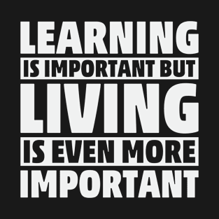 Important Learn Learning Life Living Quote Funny Knowledge T-Shirt