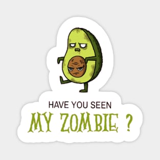 HAVE YOU SEEN MY ZOMBIE ? - Funny Avocado Zombie Quotes Magnet