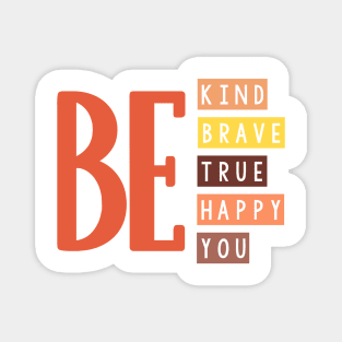 Be kind be brave be true be happy be you. Magnet