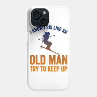 I Know I Ski Like an Old Man Try to Keep up Phone Case