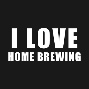 I love Home brewing - brew Gift T-Shirt