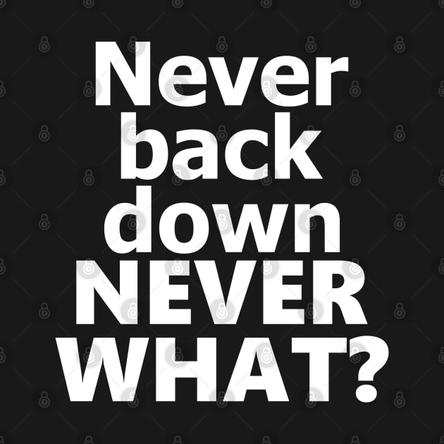 never back down never what? by Linys