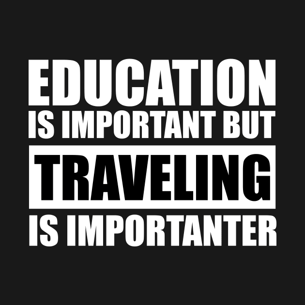 Education Is Important But Traveling Is Importanter by Abir's Store