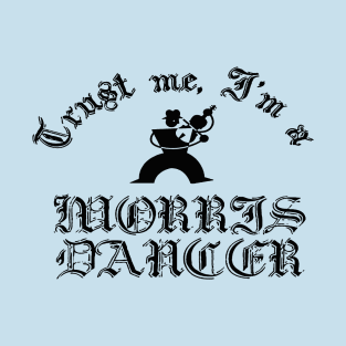 Trust Me I Am A Morris Dancer Black Text T-Shirt