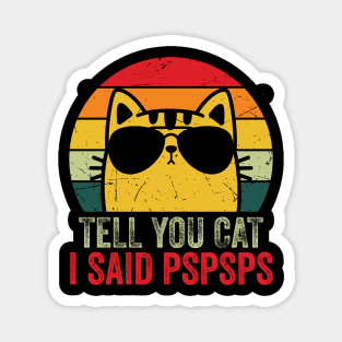 Retro Vintage Tell Your Cat I Said Pspsps Funny Magnet