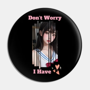 Don't Worry I Have Love Anime Girl Pin