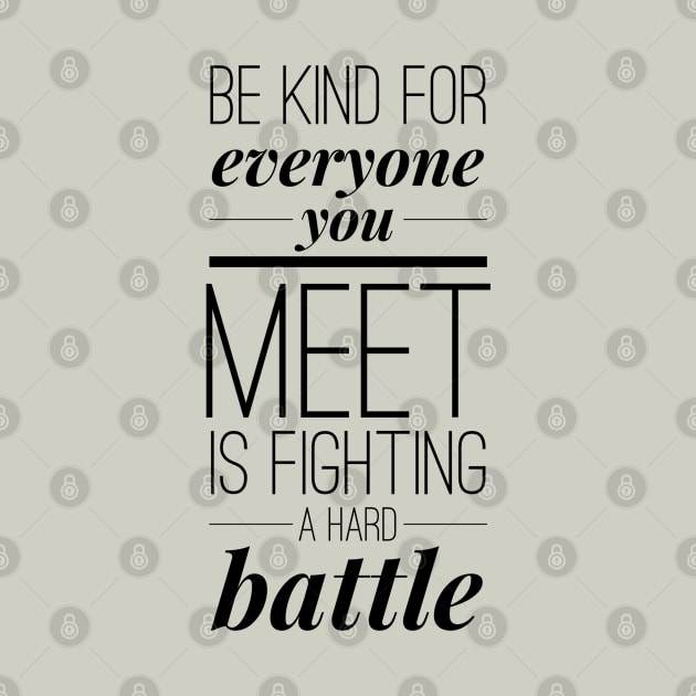 Be kind for everyone you meet is fighting a hard battle by wamtees