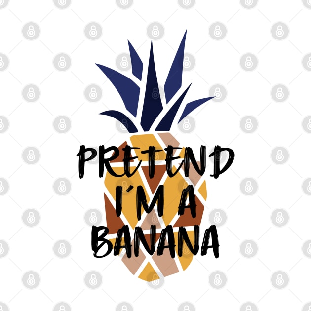 Pineapple Pretend I'm A Banana - Funny Summer by Daily Design