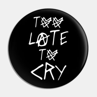 TOO LATE TO CRY Pin