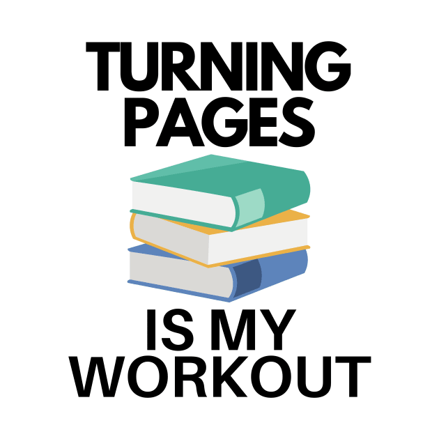 Turning Pages Is My Workout Book Lovers by karolynmarie