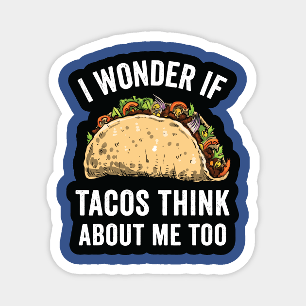 i wonder if tacos think about me too2 Magnet by Hunters shop