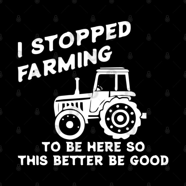 I Stopped Farming To Be Here Funny Farmer by erythroxian-merch