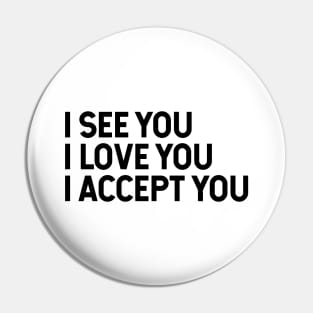 I See You I Love You I Accept You Pin