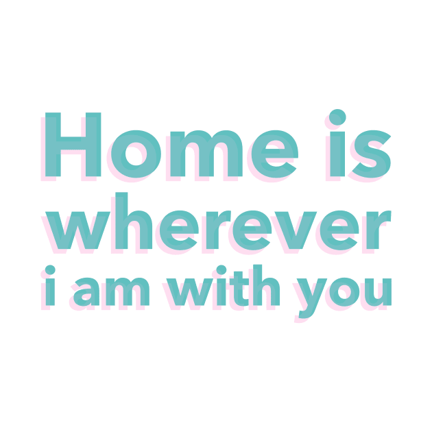 Home is Wherever I am With You by Make a Plan Store