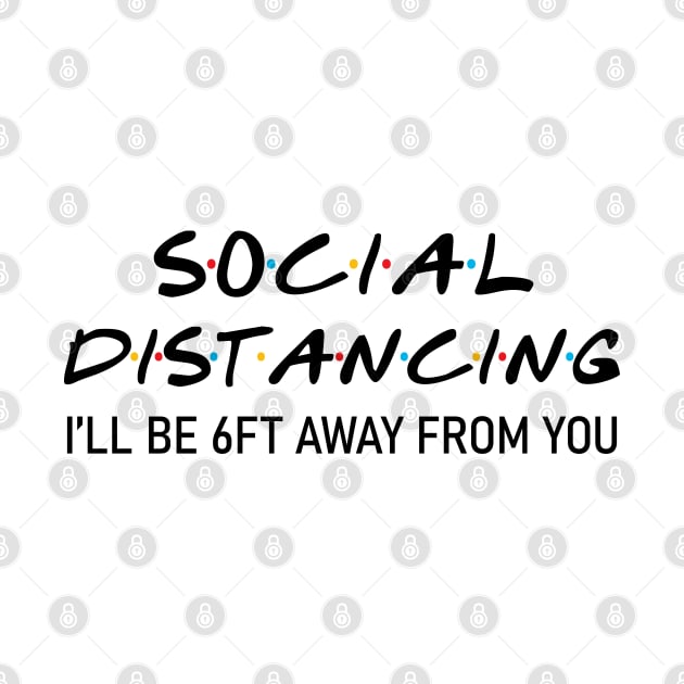 Social Distancing I will be 6 ft away from you by HeroGifts