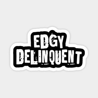 EdGy DeLiNqUeNt (Edgy Delinquent) Magnet