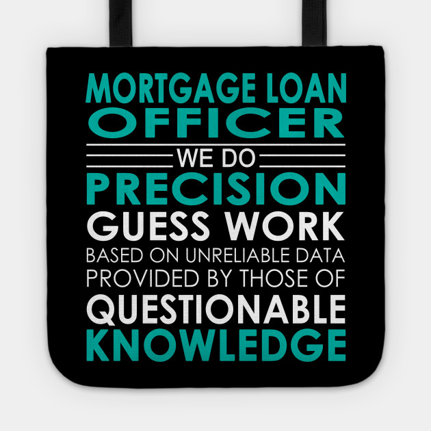 Mortgage Loan Officer We Do Precision Guess Work Mortgage Loan Officer Tote Teepublic