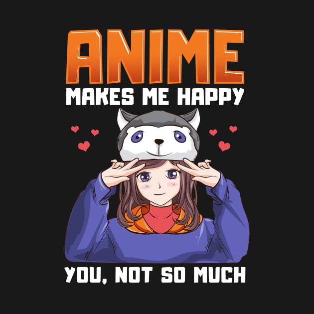 Anime Makes Me Happy, You Not So Much Anime Pun by theperfectpresents