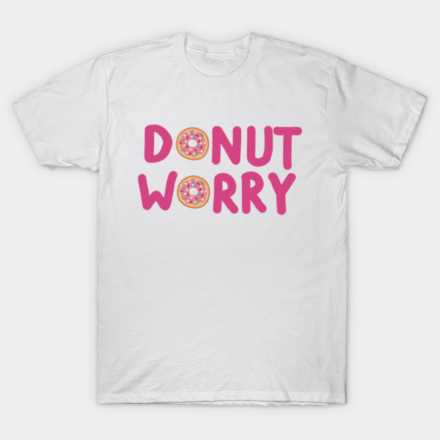 Do not worry Donuts - Do Not Worry Donuts - T-Shirt | TeePublic
