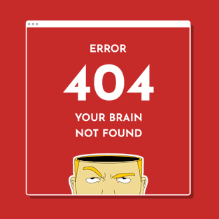 Error 404: Your Brain Not Found T-Shirt