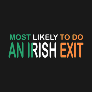 Most Likely To Do An Irish Exit T-Shirt